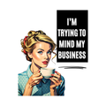 I'm Trying To Mind My Business