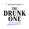 Birthday Squad The Drunk One