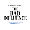 Birthday Squad The Bad Influence