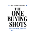 Birthday Squad The One Buying Shots
