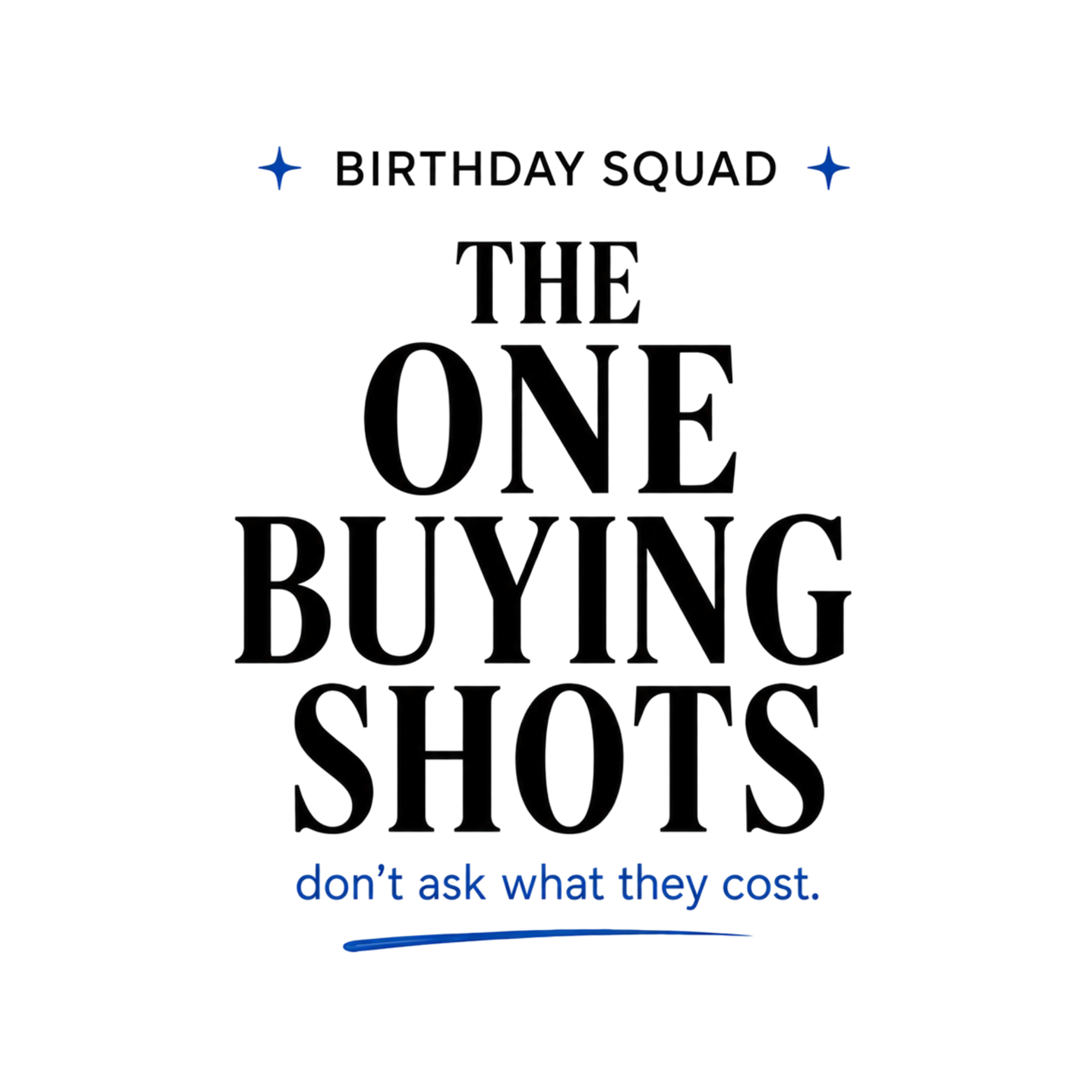 Birthday Squad The One Buying Shots