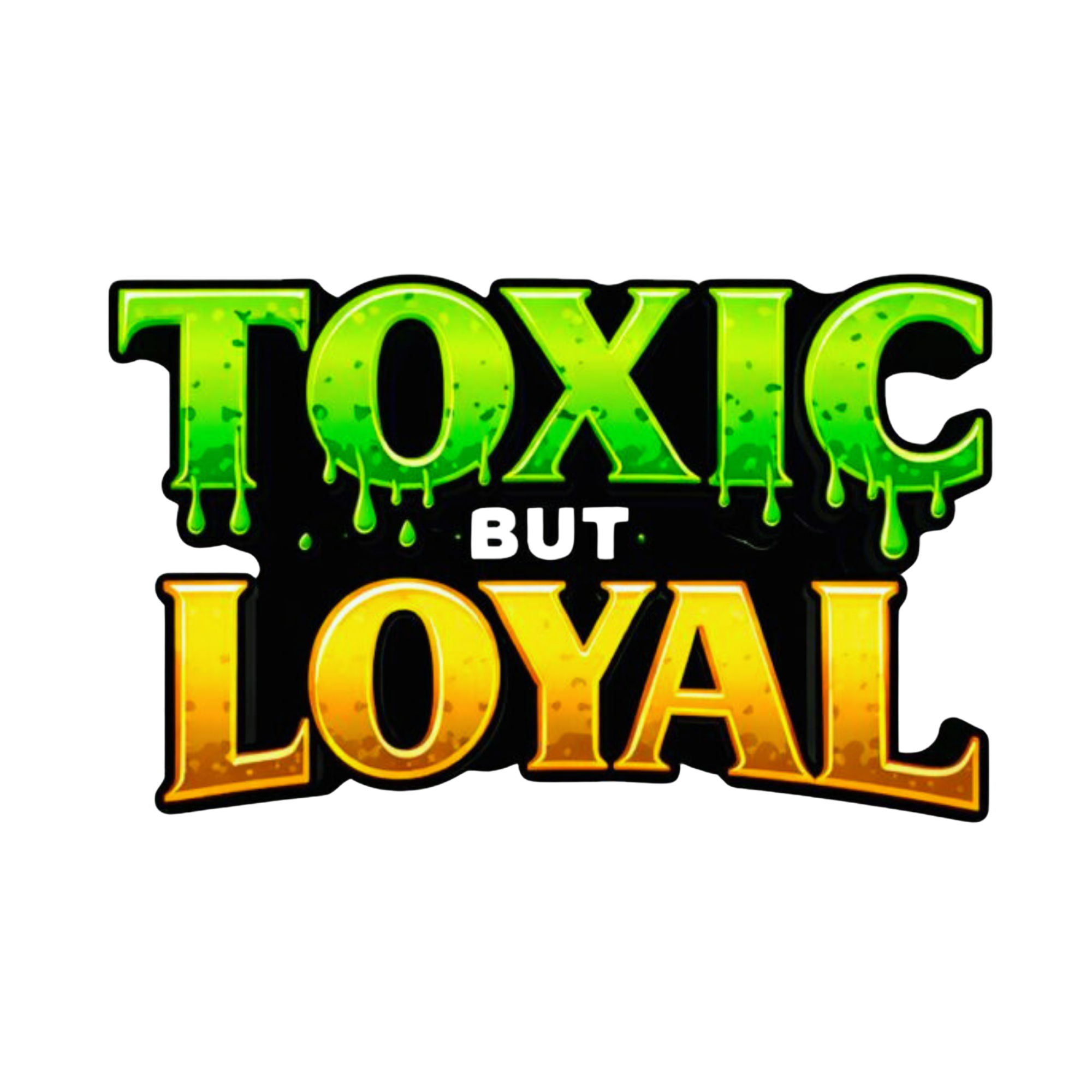 Toxic But Loyal